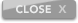 CLOSE